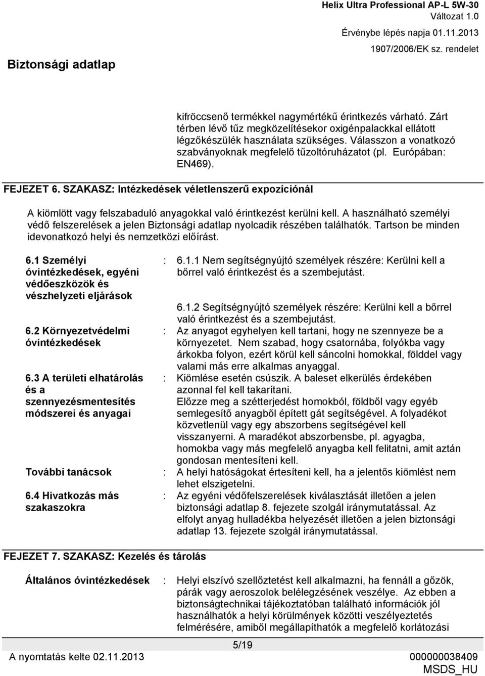 A kiömlött vagy felszabaduló anyagokkal való érintkezést kerülni kell. A használható személyi védő felszerelések a jelen Biztonsági adatlap nyolcadik részében találhatók.