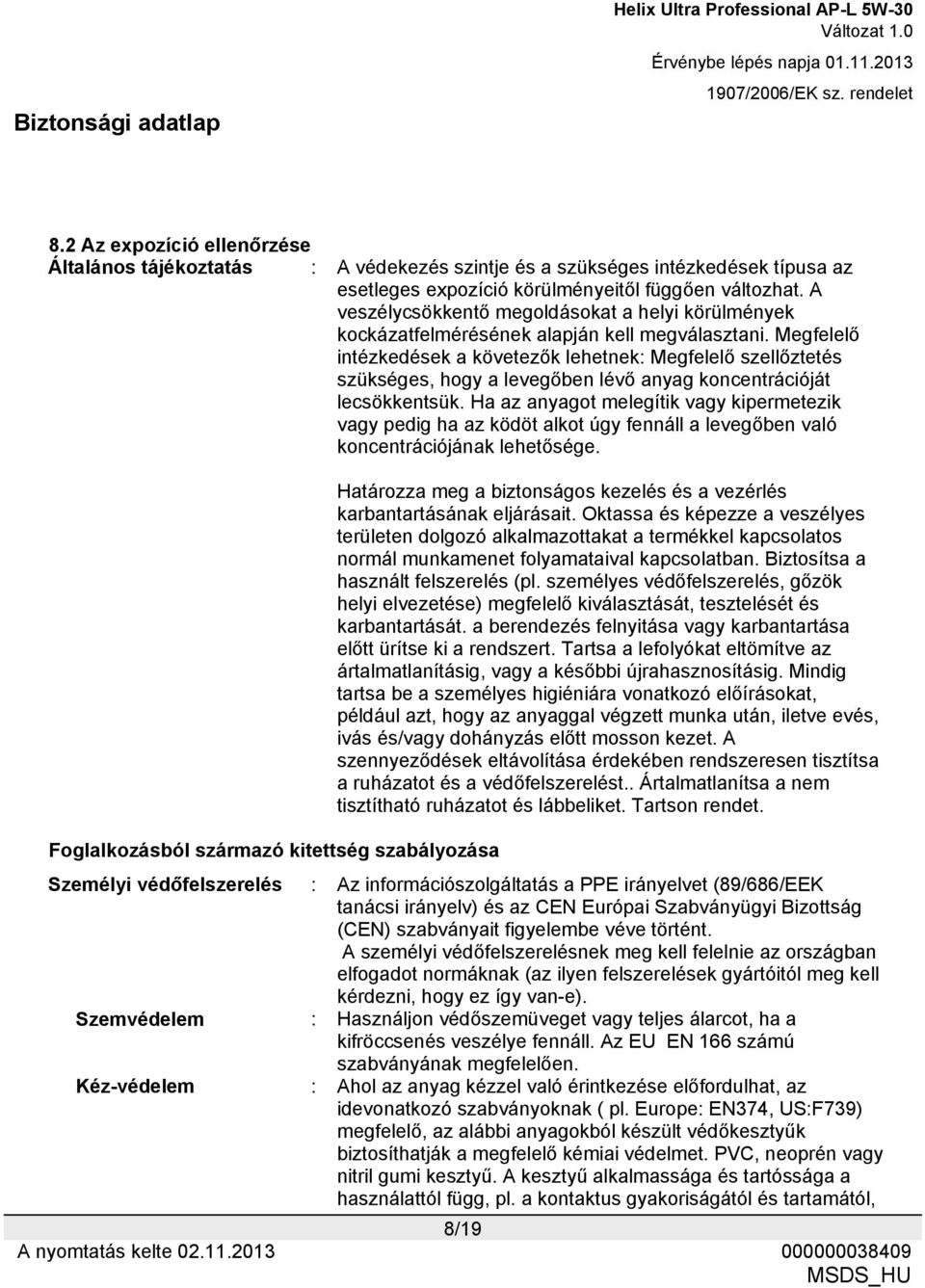 Megfelelő intézkedések a követezők lehetnek: Megfelelő szellőztetés szükséges, hogy a levegőben lévő anyag koncentrációját lecsökkentsük.