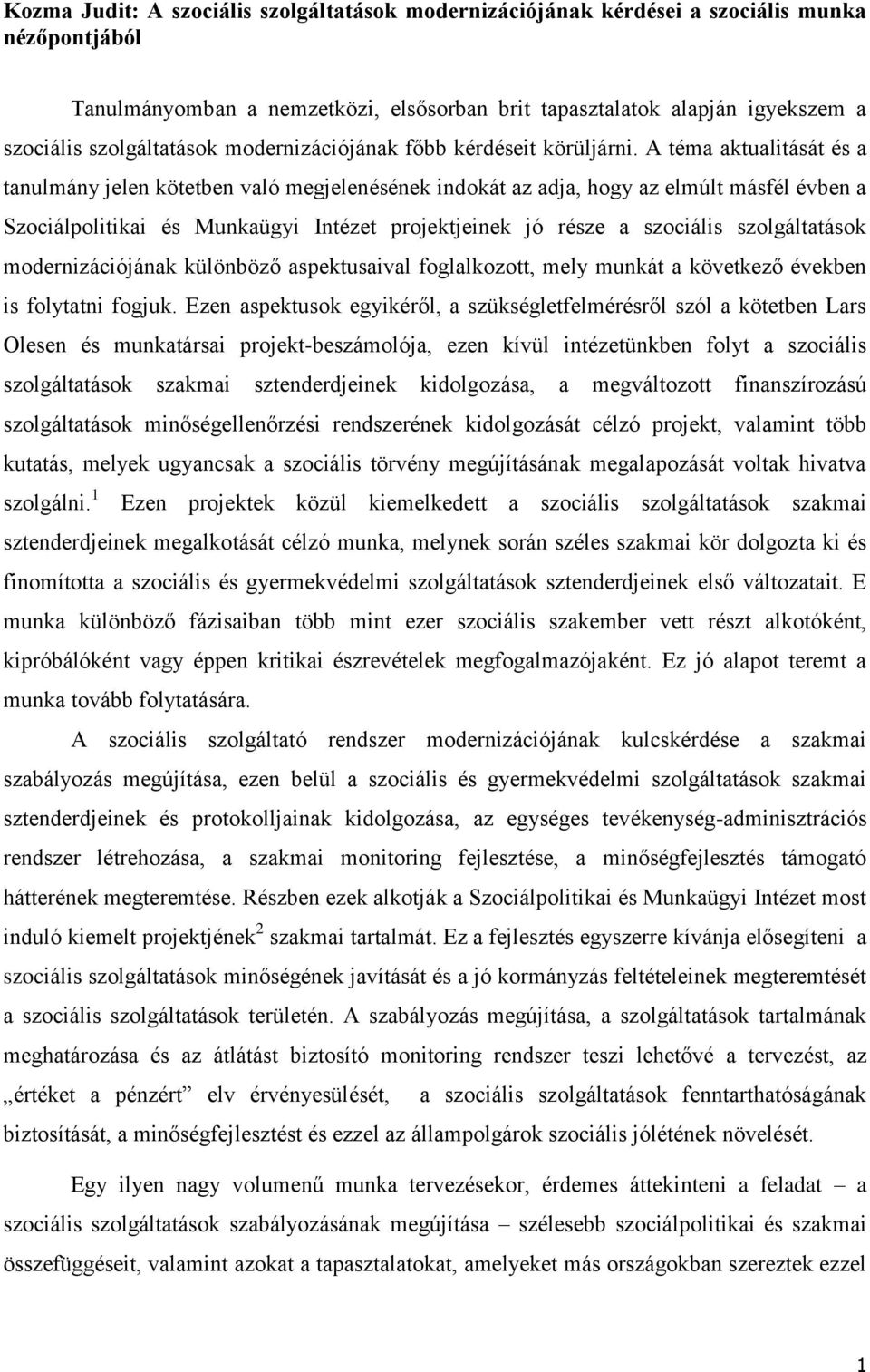 A téma aktualitását és a tanulmány jelen kötetben való megjelenésének indokát az adja, hogy az elmúlt másfél évben a Szociálpolitikai és Munkaügyi Intézet projektjeinek jó része a szociális