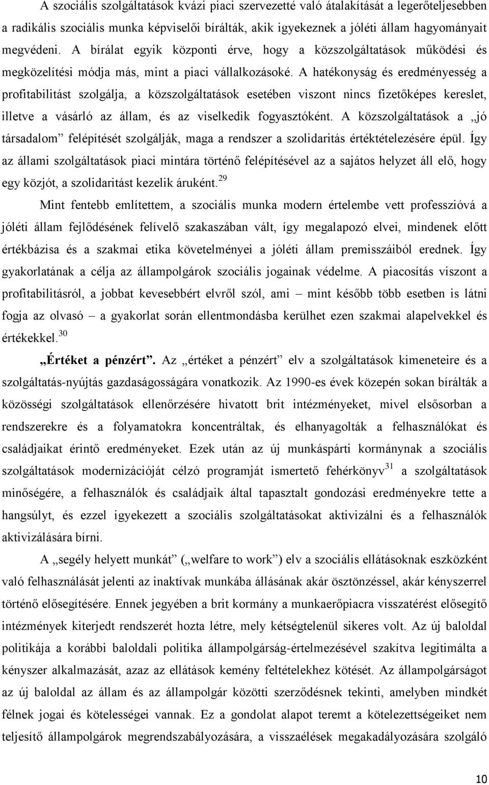 A hatékonyság és eredményesség a profitabilitást szolgálja, a közszolgáltatások esetében viszont nincs fizetőképes kereslet, illetve a vásárló az állam, és az viselkedik fogyasztóként.