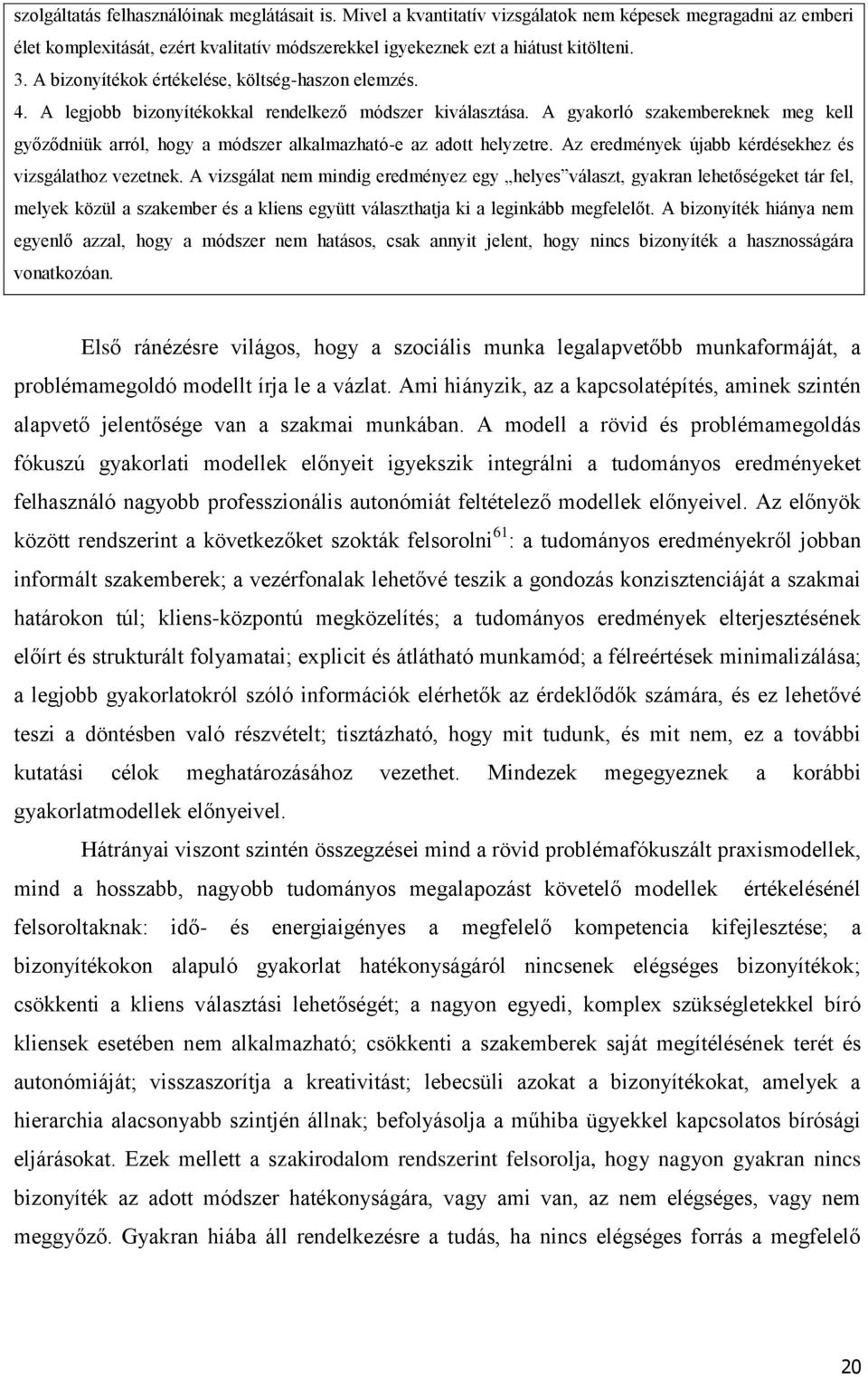 A gyakorló szakembereknek meg kell győződniük arról, hogy a módszer alkalmazható-e az adott helyzetre. Az eredmények újabb kérdésekhez és vizsgálathoz vezetnek.