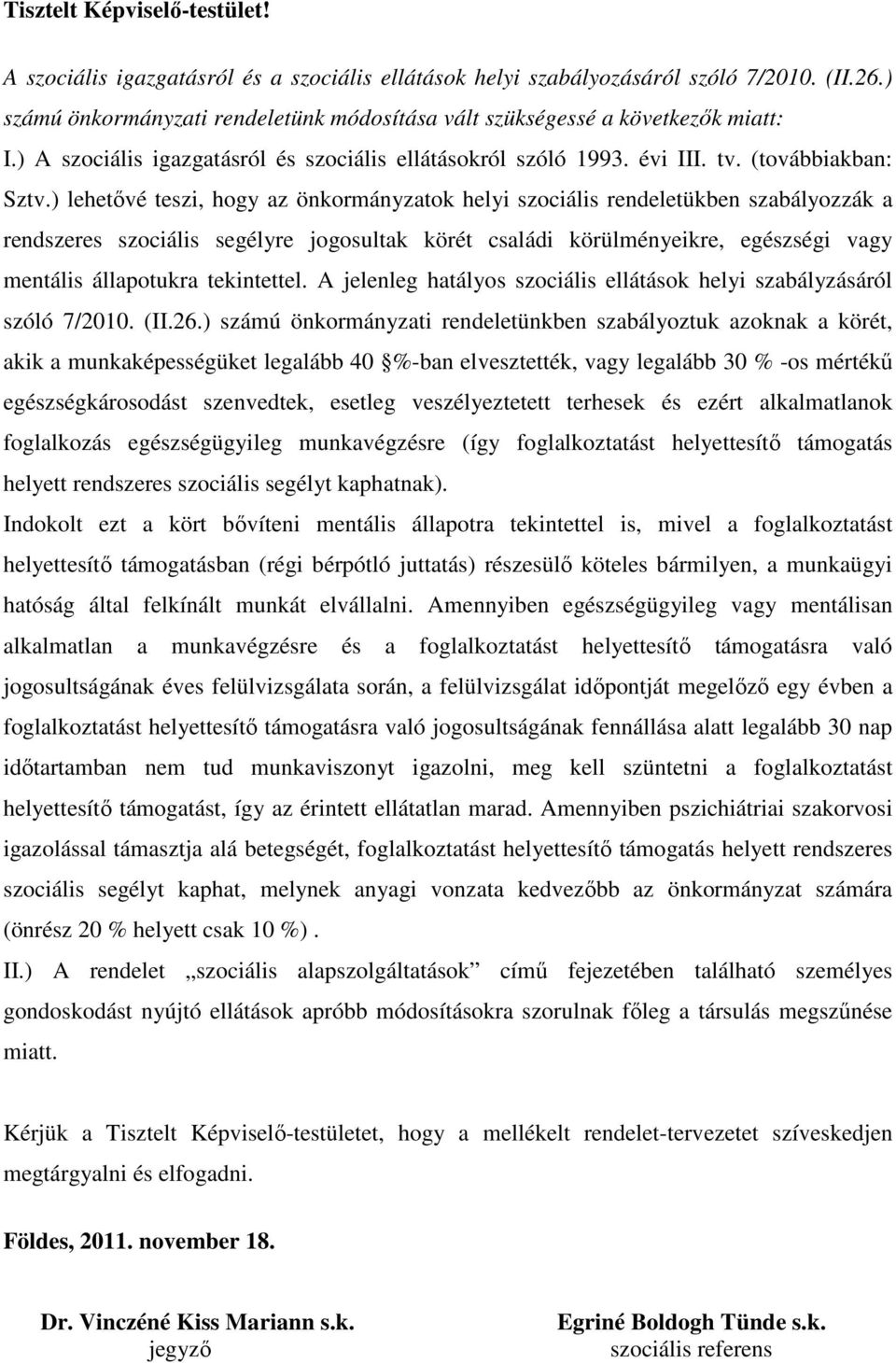 ) lehetővé teszi, hogy az önkormányzatok helyi szociális rendeletükben szabályozzák a rendszeres szociális segélyre jogosultak körét családi körülményeikre, egészségi vagy mentális állapotukra