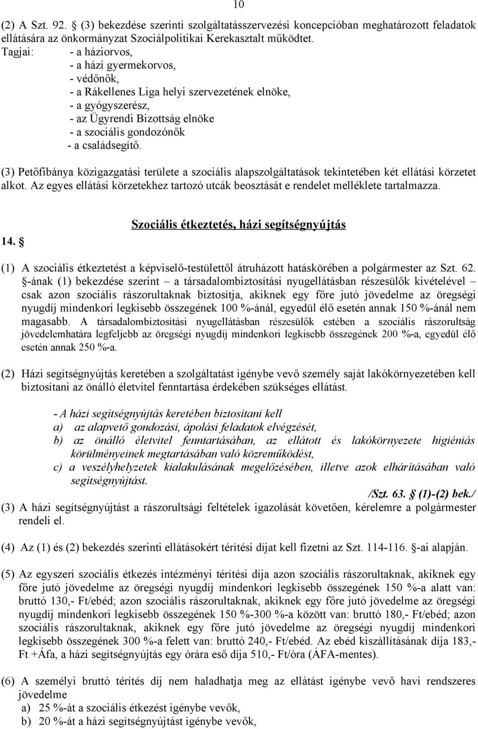 (3) Petőfibánya közigazgatási területe a szociális alapszolgáltatások tekintetében két ellátási körzetet alkot.