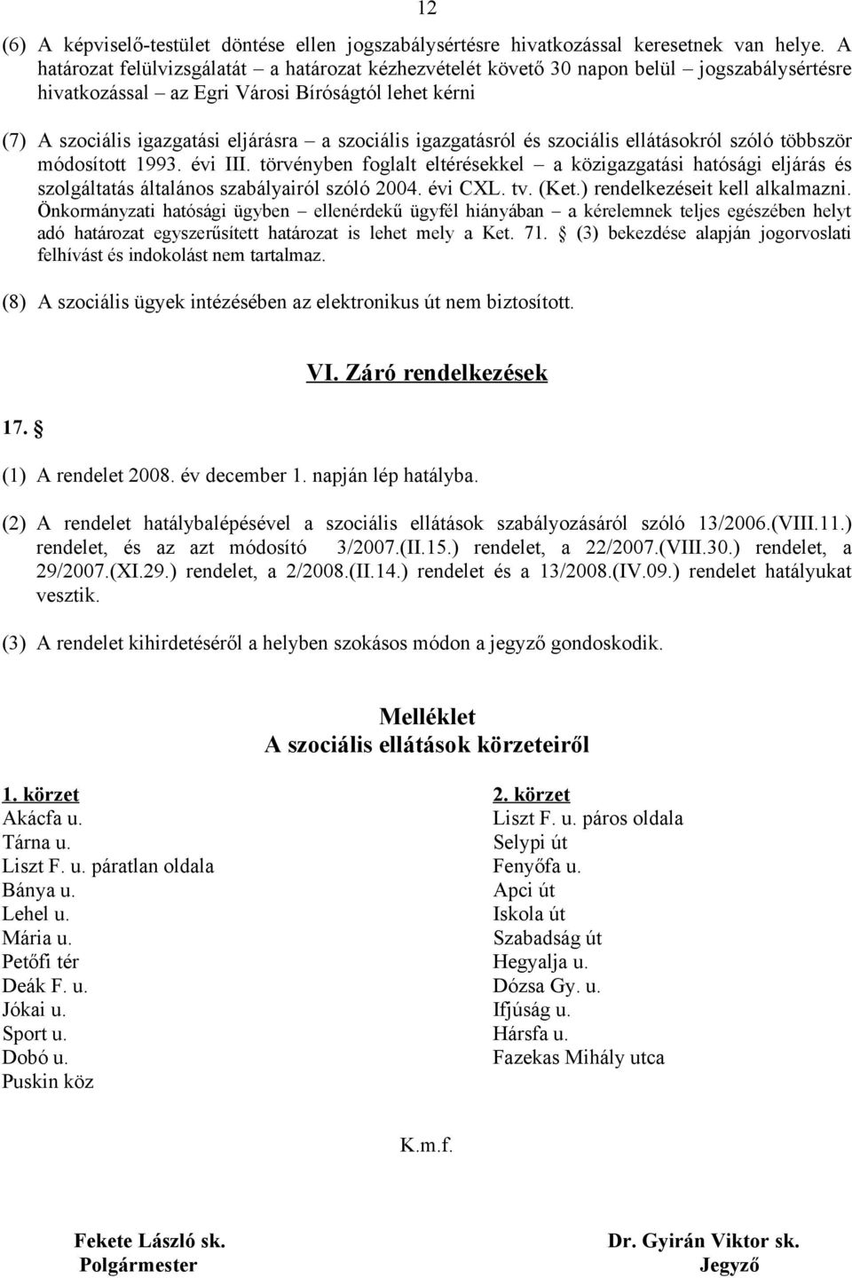 igazgatásról és szociális ellátásokról szóló többször módosított 1993. évi III. törvényben foglalt eltérésekkel a közigazgatási hatósági eljárás és szolgáltatás általános szabályairól szóló 2004.