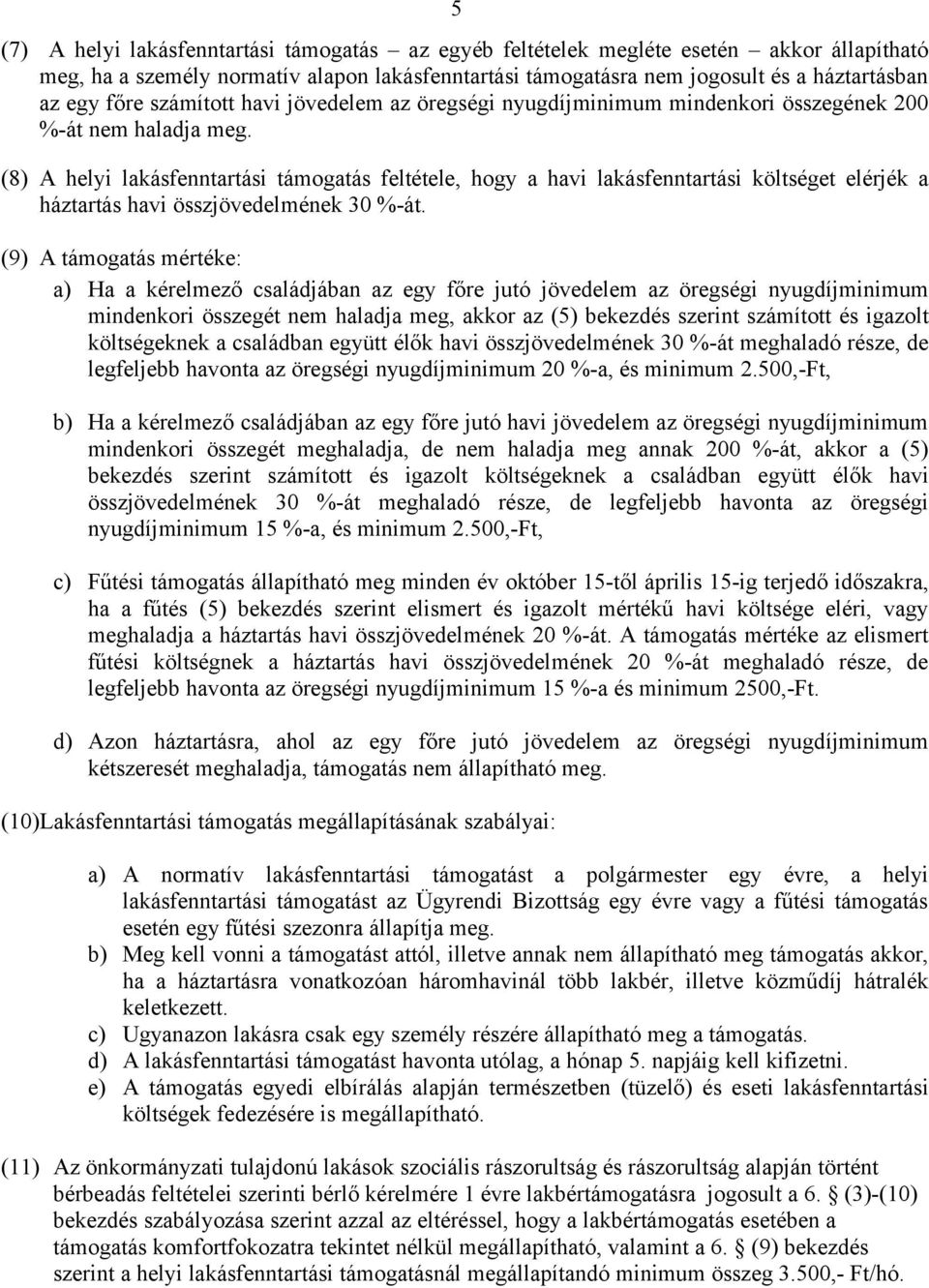 (8) A helyi lakásfenntartási támogatás feltétele, hogy a havi lakásfenntartási költséget elérjék a háztartás havi összjövedelmének 30 %-át.