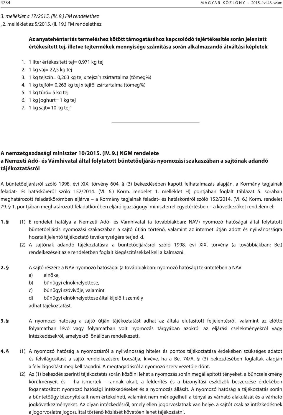 képletek 1. 1 liter értékesített tej= 0,971 kg tej 2. 1 kg vaj= 22,5 kg tej 3. 1 kg tejszín= 0,263 kg tej x tejszín zsírtartalma (tömeg%) 4. 1 kg tejföl= 0,263 kg tej x tejföl zsírtartalma (tömeg%) 5.