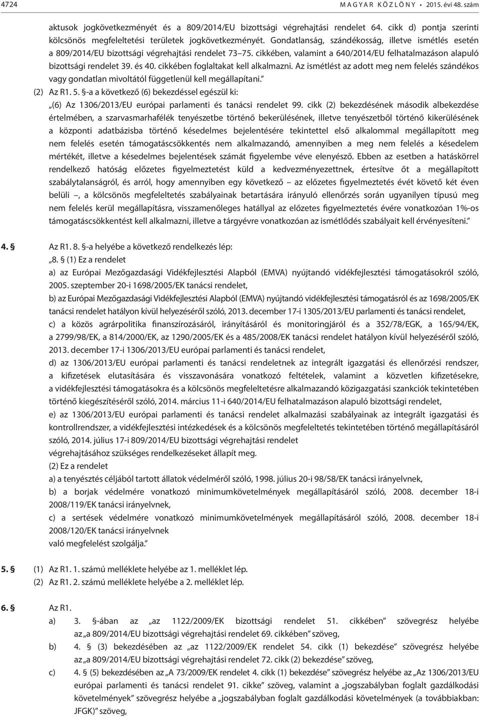 cikkében, valamint a 640/2014/EU felhatalmazáson alapuló bizottsági rendelet 39. és 40. cikkében foglaltakat kell alkalmazni.