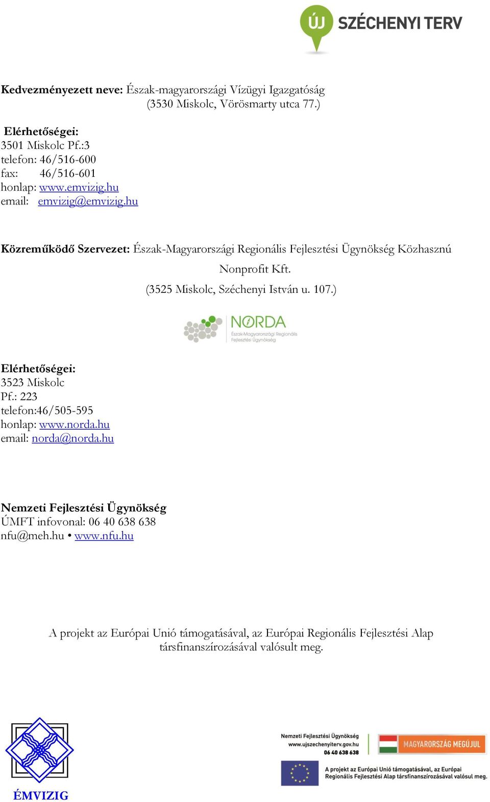 hu Közreműködő Szervezet: Észak-Magyarországi Regionális Fejlesztési Ügynökség Közhasznú Nonprofit Kft. (3525 Miskolc, Széchenyi István u. 107.