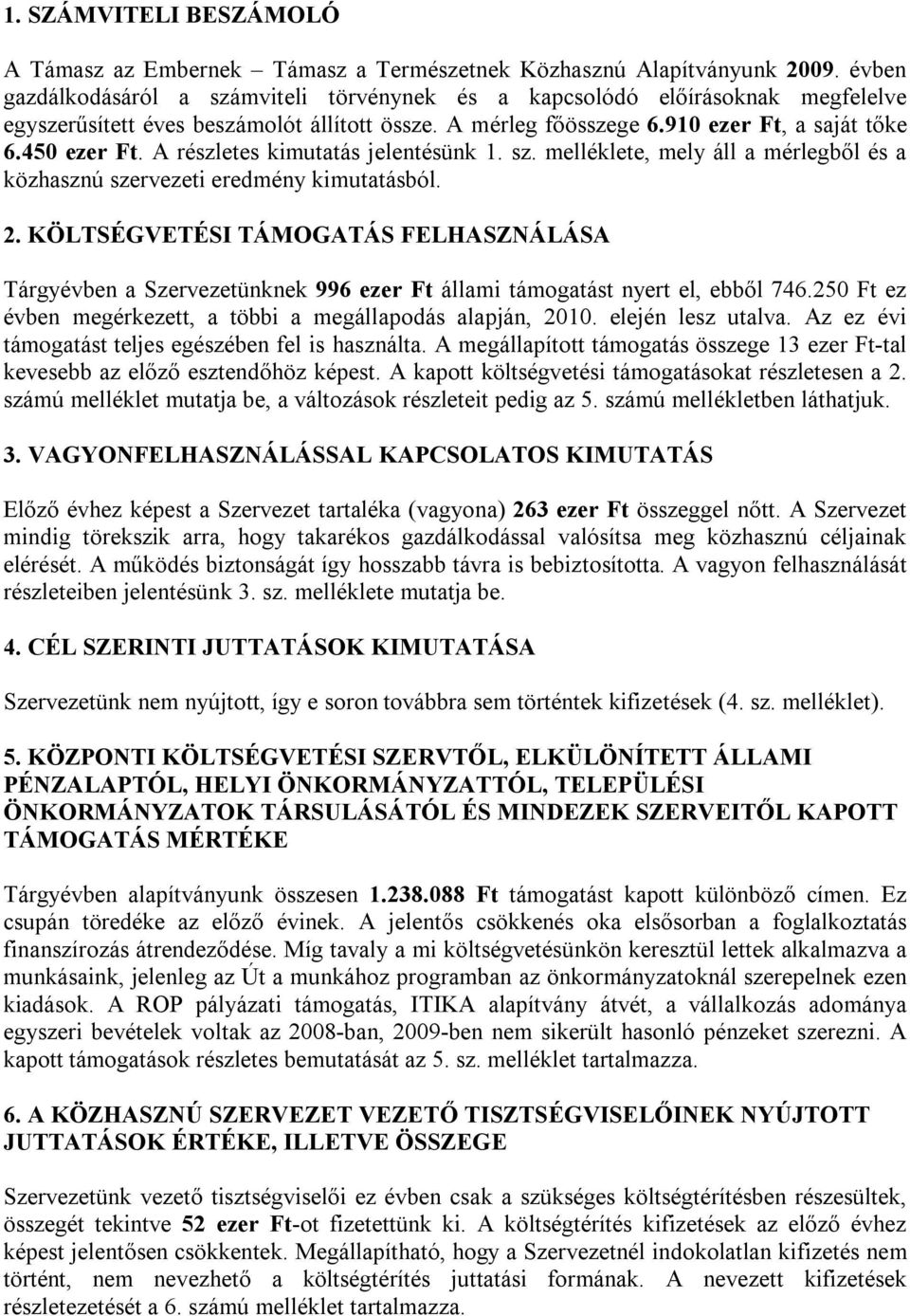 A részletes kimutatás jelentésünk 1. sz. melléklete, mely áll a mérlegből és a közhasznú szervezeti eredmény kimutatásból. 2.