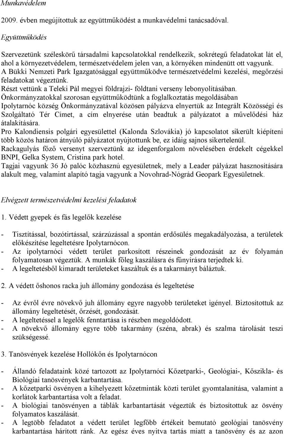 A Bükki Nemzeti Park Igazgatósággal együttműködve természetvédelmi kezelési, megőrzési feladatokat végeztünk. Részt vettünk a Teleki Pál megyei földrajzi- földtani verseny lebonyolításában.