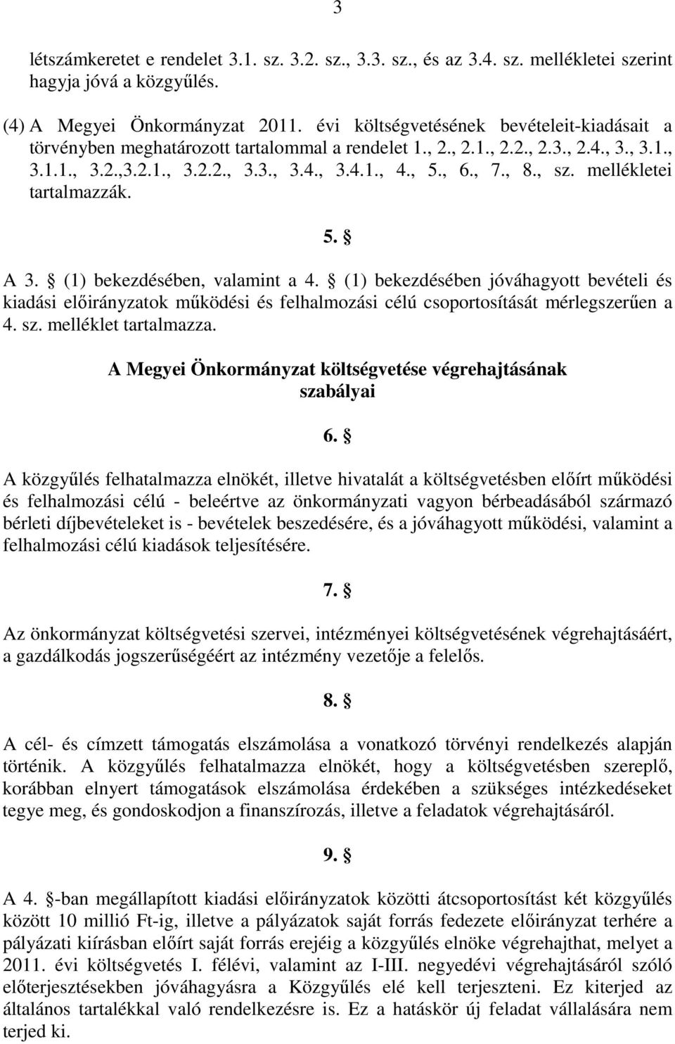 , 5., 6., 7., 8., sz. mellékletei tartalmazzák. 5. A 3. (1) bekezdésében, valamint a 4. (1) bekezdésében jóváhagyott i és kiadási ok működési és felhalmozási célú csoportosítását mérlegszerűen a 4.