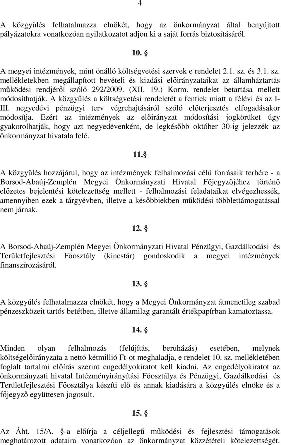 ) Korm. rendelet betartása mellett módosíthatják. A közgyűlés a költségvetési rendeletét a fentiek miatt a félévi és az I- III.