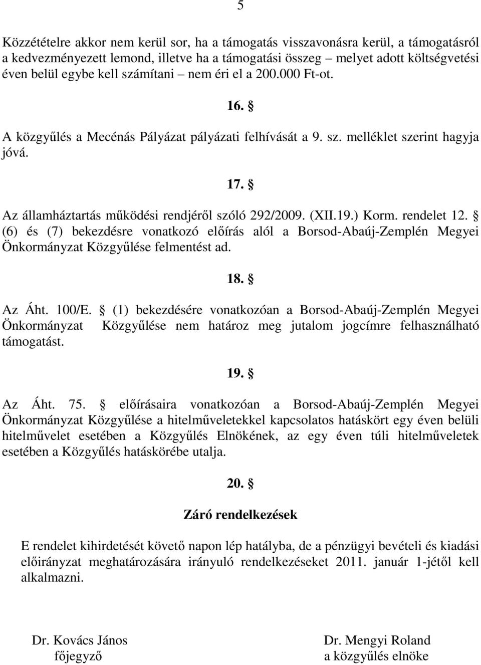 ) Korm. rendelet 12. (6) és (7) bekezdésre vonatkozó előírás alól a Borsod-Abaúj-Zemplén Megyei Önkormányzat Közgyűlése felmentést ad. 18. Az Áht. 100/E.