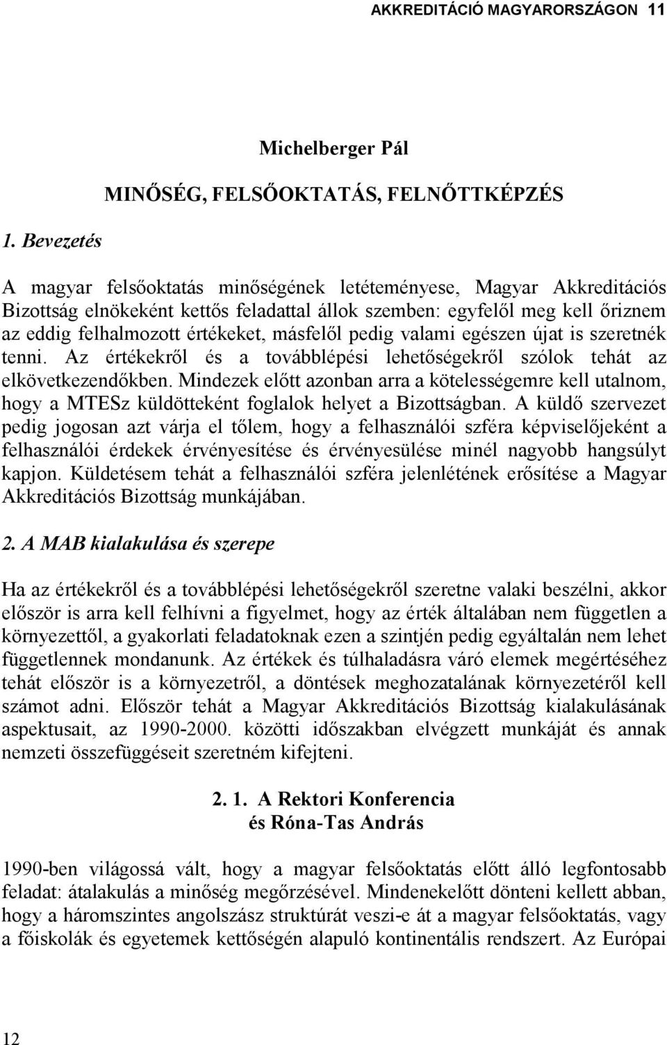 másfelıl pedig valami egészen újat is szeretnék tenni. Az értékekrıl és a továbblépési lehetıségekrıl szólok tehát az elkövetkezendıkben.