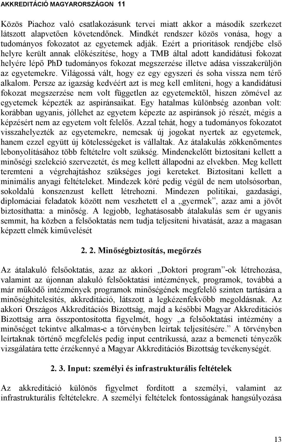 egyetemekre. Világossá vált, hogy ez egy egyszeri és soha vissza nem térı alkalom.