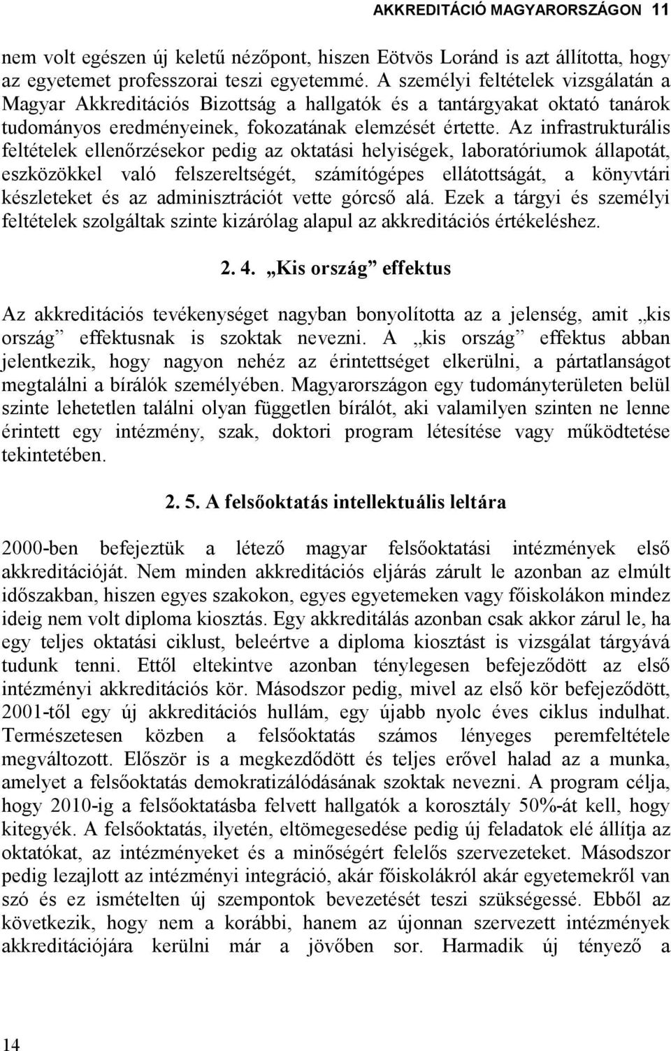 Az infrastrukturális feltételek ellenırzésekor pedig az oktatási helyiségek, laboratóriumok állapotát, eszközökkel való felszereltségét, számítógépes ellátottságát, a könyvtári készleteket és az