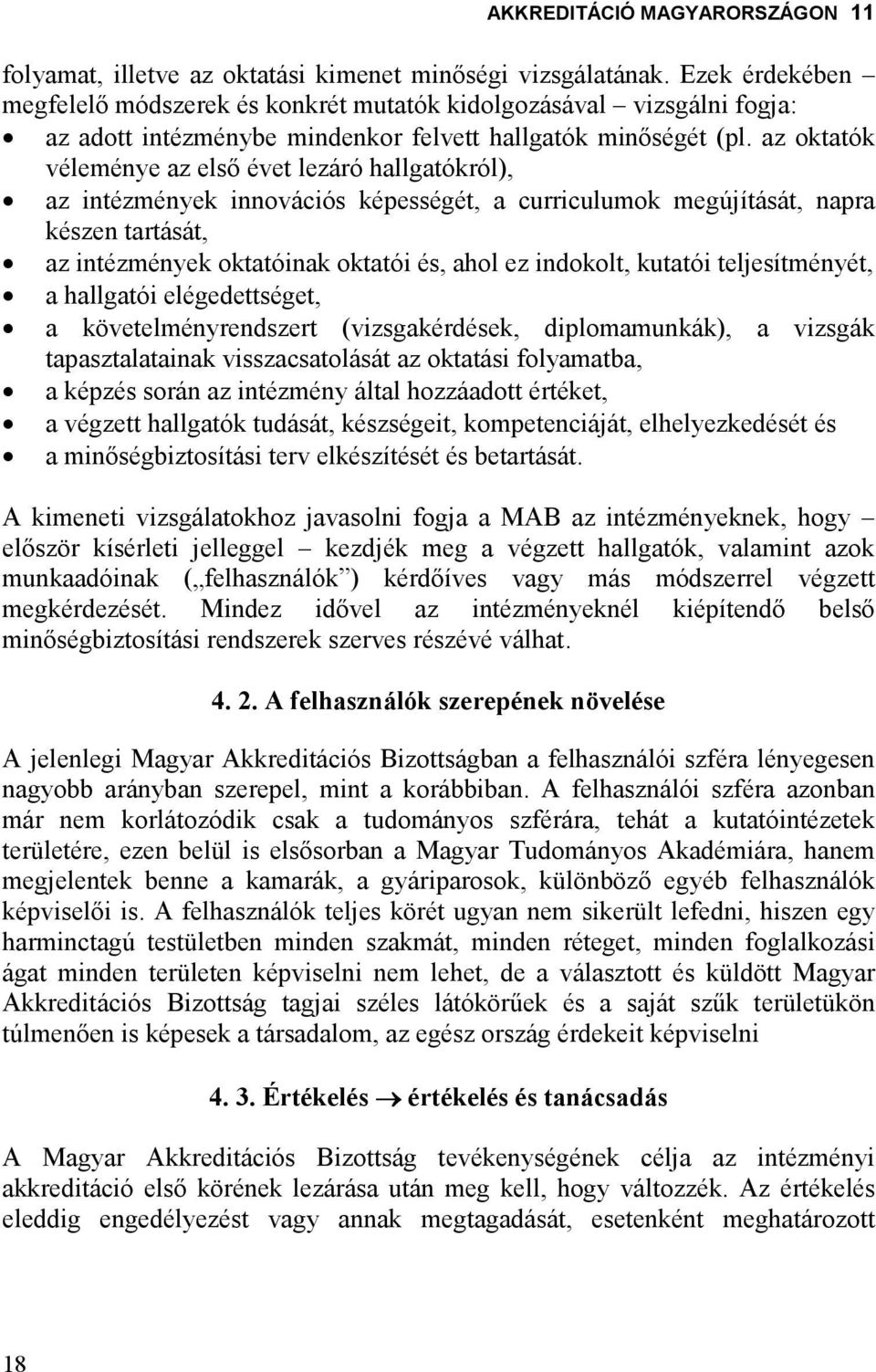 az oktatók véleménye az elsı évet lezáró hallgatókról), az intézmények innovációs képességét, a curriculumok megújítását, napra készen tartását, az intézmények oktatóinak oktatói és, ahol ez