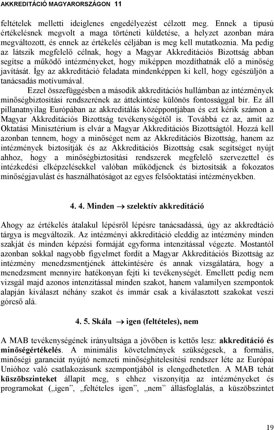 Ma pedig az látszik megfelelı célnak, hogy a Magyar Akkreditációs Bizottság abban segítse a mőködı intézményeket, hogy miképpen mozdíthatnák elı a minıség javítását.