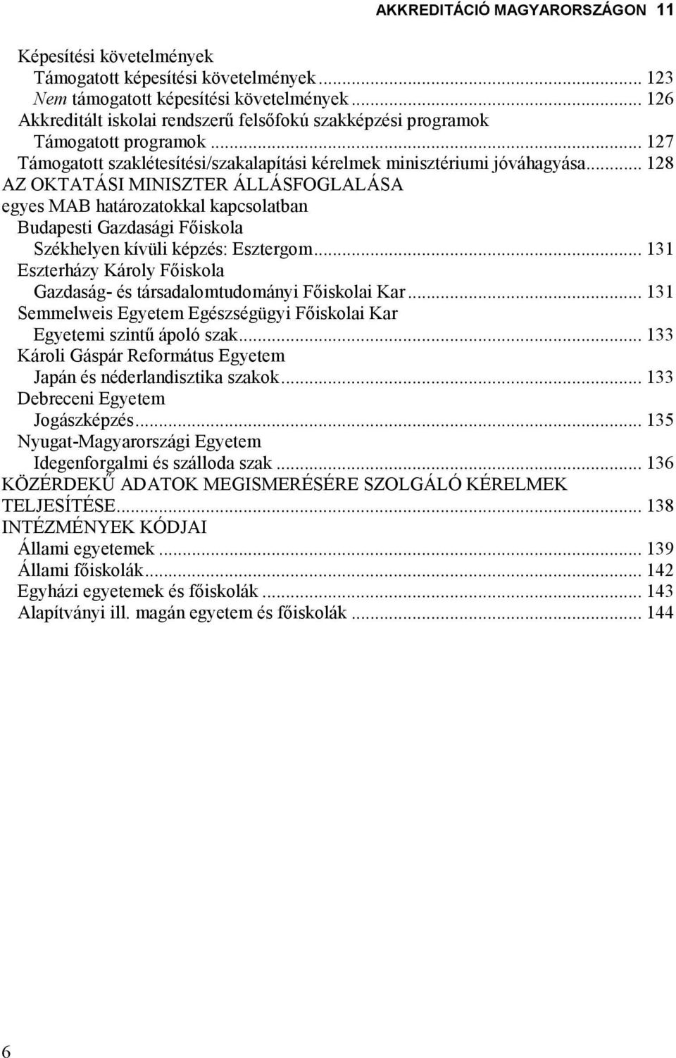 .. 128 AZ OKTATÁSI MINISZTER ÁLLÁSFOGLALÁSA egyes MAB határozatokkal kapcsolatban Budapesti Gazdasági Fıiskola Székhelyen kívüli képzés: Esztergom.