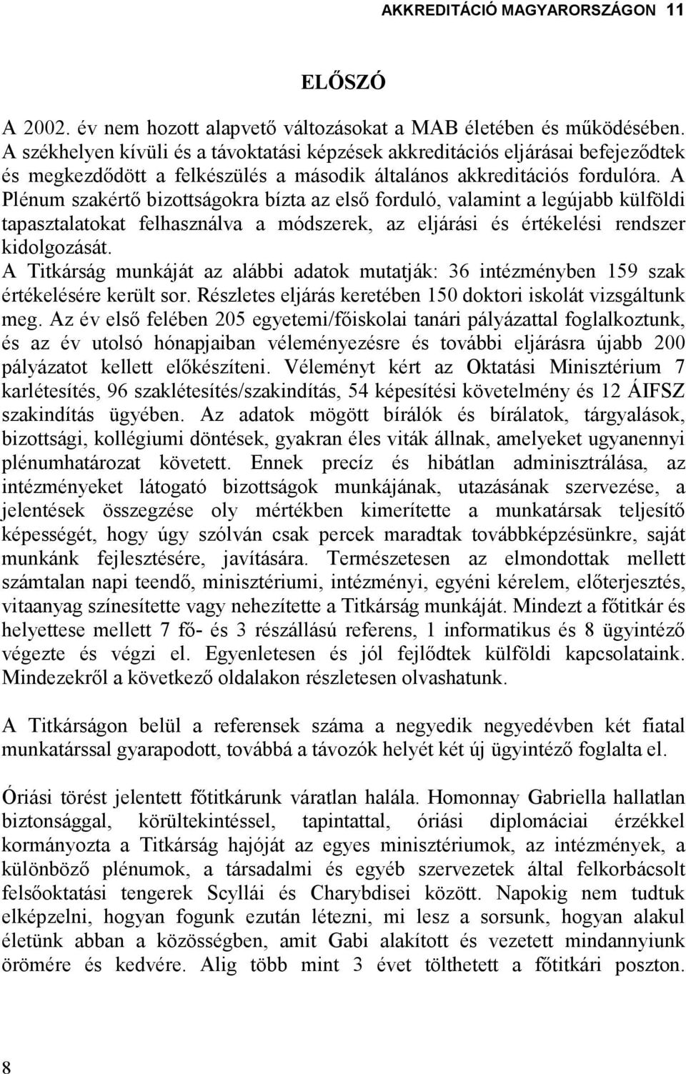 A Plénum szakértı bizottságokra bízta az elsı forduló, valamint a legújabb külföldi tapasztalatokat felhasználva a módszerek, az eljárási és értékelési rendszer kidolgozását.