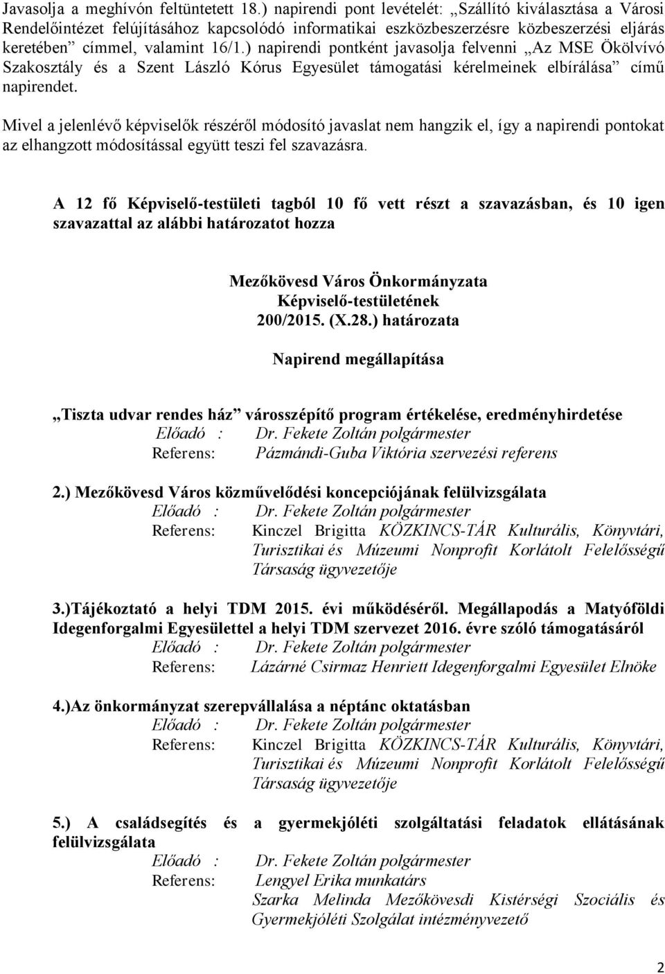 ) napirendi pontként javasolja felvenni Az MSE Ökölvívó Szakosztály és a Szent László Kórus Egyesület támogatási kérelmeinek elbírálása című napirendet.