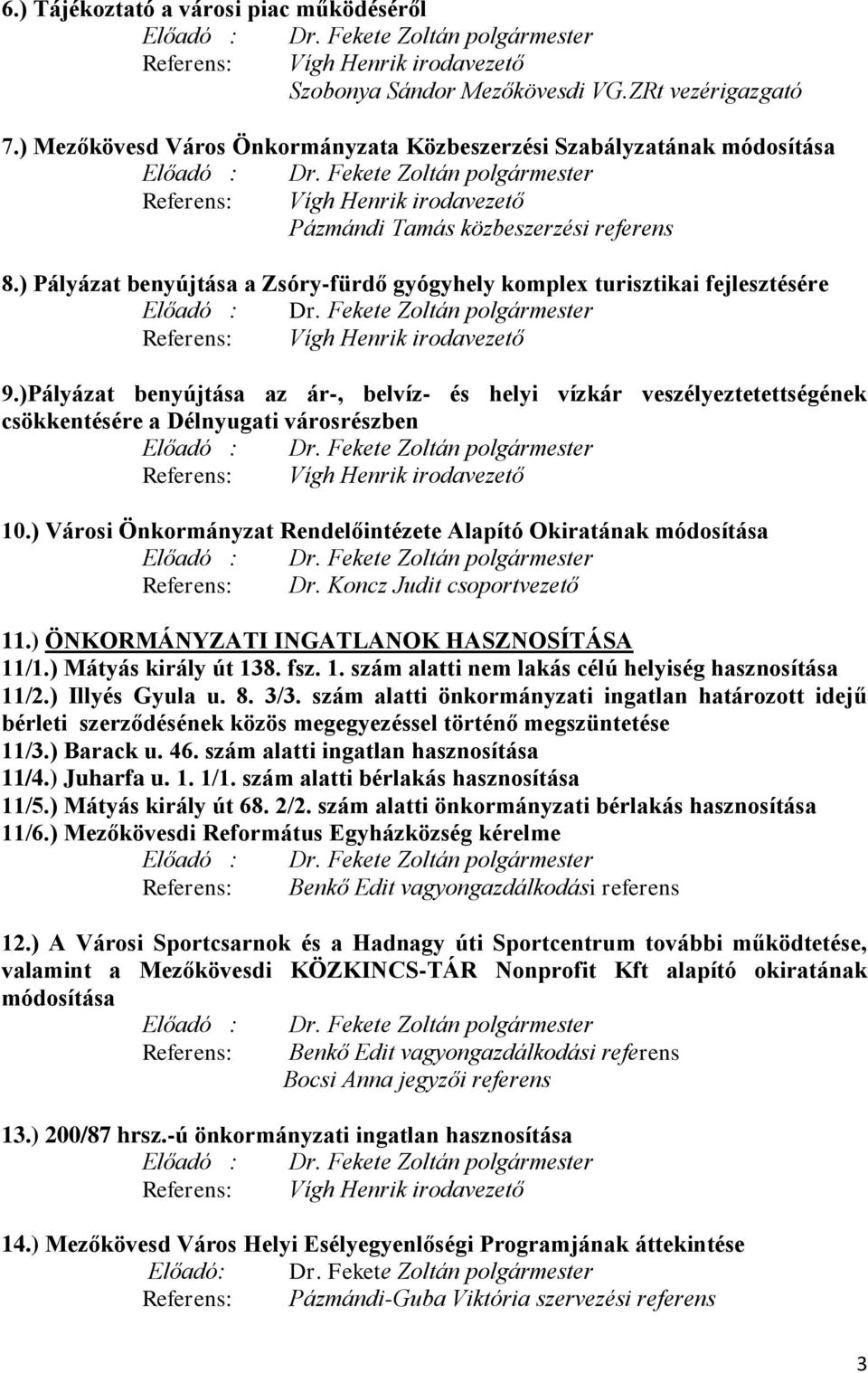 ) Pályázat benyújtása a Zsóry-fürdő gyógyhely komplex turisztikai fejlesztésére Előadó : Dr. Fekete Zoltán polgármester Referens: Vígh Henrik irodavezető 9.