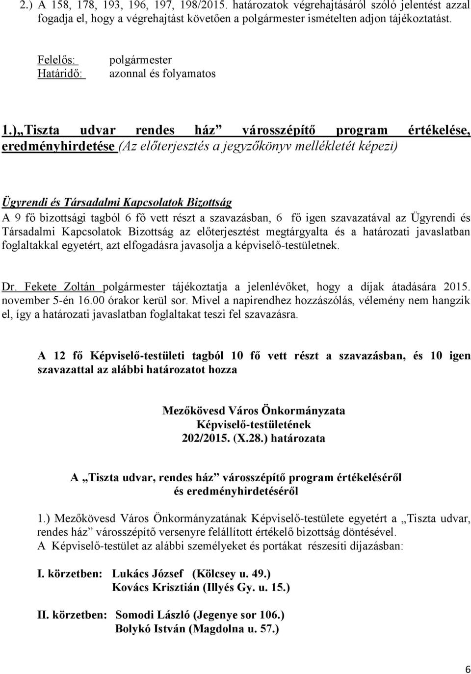 ) Tiszta udvar rendes ház városszépítő program értékelése, eredményhirdetése (Az előterjesztés a jegyzőkönyv mellékletét képezi) Ügyrendi és Társadalmi Kapcsolatok Bizottság A 9 fő bizottsági tagból