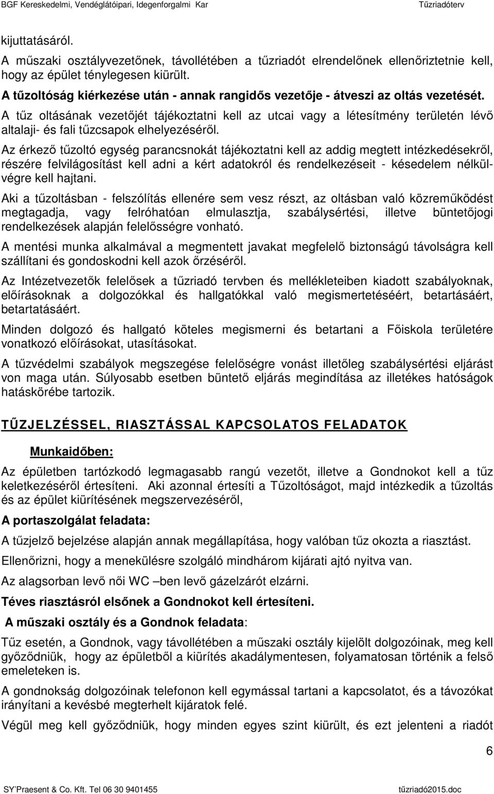 A tűz oltásának vezetőjét tájékoztatni kell az utcai vagy a létesítmény területén lévő altalaji- és fali tűzcsapok elhelyezéséről.