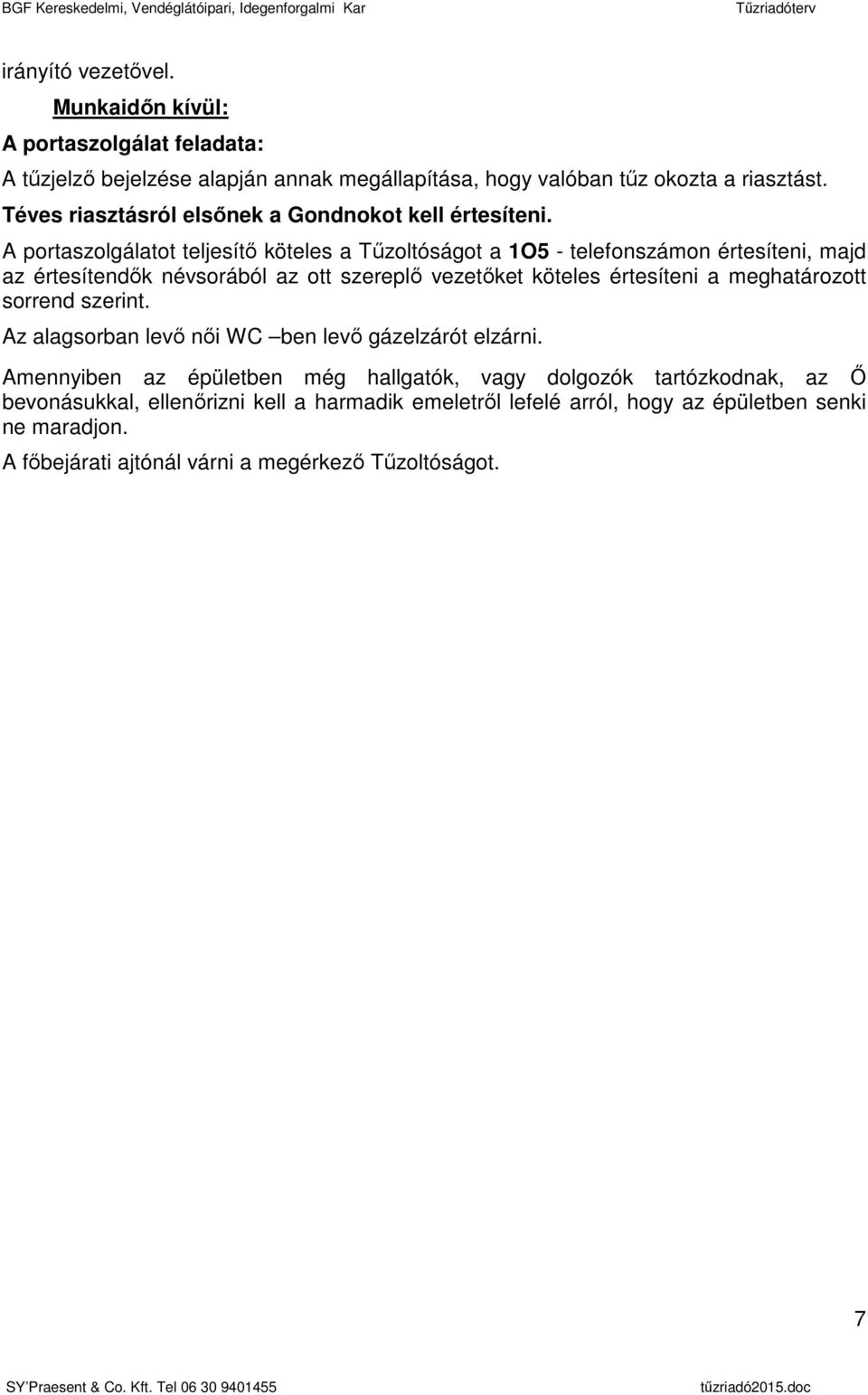 A portaszolgálatot teljesítő köteles a Tűzoltóságot a 1O5 - telefonszámon értesíteni, majd az értesítendők névsorából az ott szereplő vezetőket köteles értesíteni a