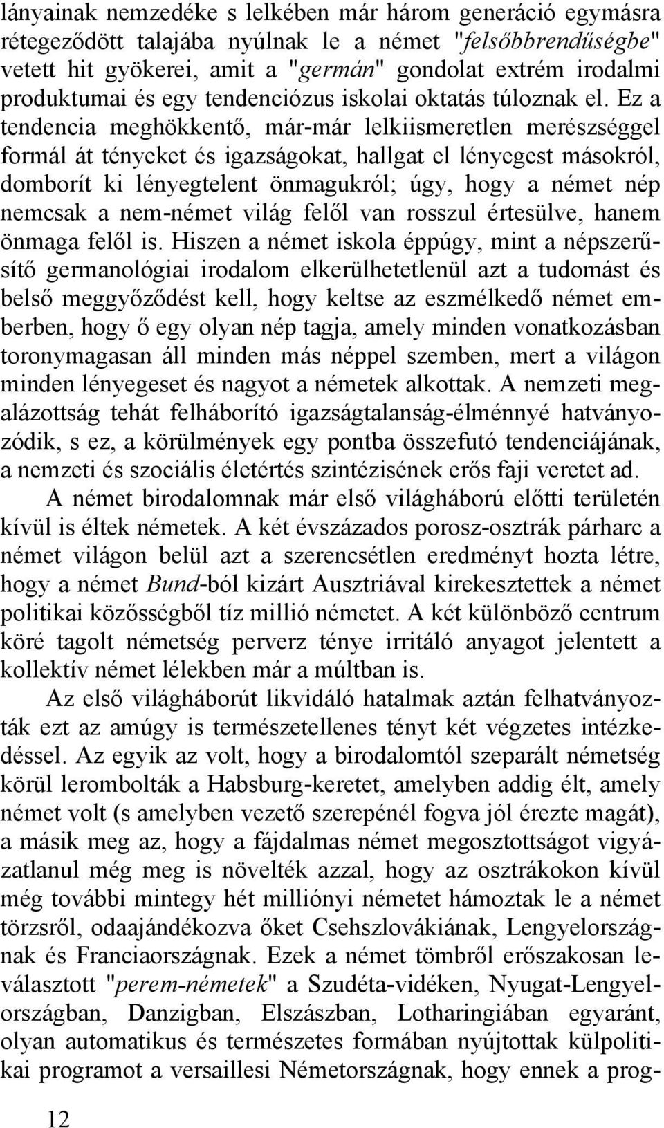 Ez a tendencia meghökkentő, már-már lelkiismeretlen merészséggel formál át tényeket és igazságokat, hallgat el lényegest másokról, domborít ki lényegtelent önmagukról; úgy, hogy a német nép nemcsak a