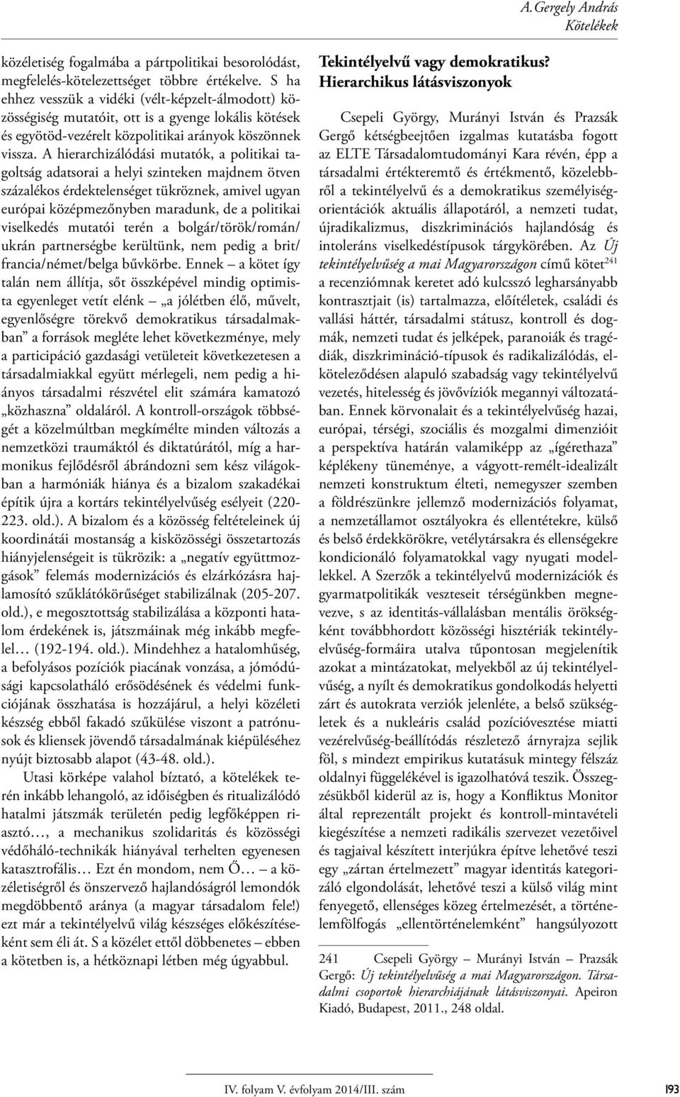 A hierarchizálódási mutatók, a politikai tagoltság adatsorai a helyi szinteken majdnem ötven százalékos érdektelenséget tükröznek, amivel ugyan európai középmezőnyben maradunk, de a politikai