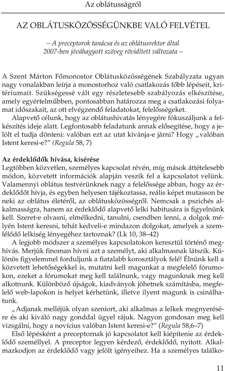 Szük sé ges sé vált egy rész le te sebb sza bá lyo zás el ké szí té se, amely egy ér tel mûb ben, pon to sab ban ha tá roz za meg a csat la ko zá si fo lya - mat idô sza ka it, az ott el vég zen dô