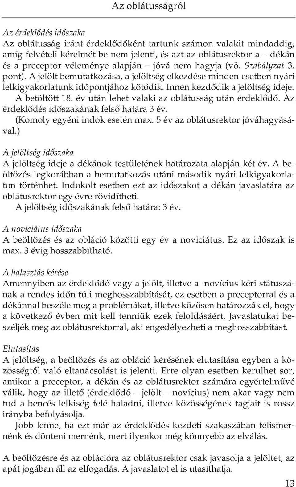 A je lölt be mu tat ko zá sa, a je lölt ség el kez dé se min den eset ben nyá ri lel ki gya kor la tunk idô pont já hoz kö tô dik. In nen kez dô dik a je lölt ség ide je. A betöltött 18.