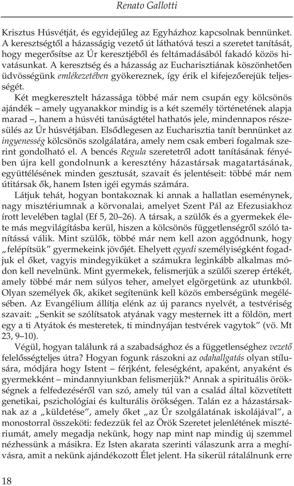 A ke reszt ség és a há zas ság az Eu cha risz ti á nak kö szön he tô en üd vös sé günk em lé ke ze té ben gyö ke re znek, így érik el ki fe je zô e re jük tel jes - sé gét.