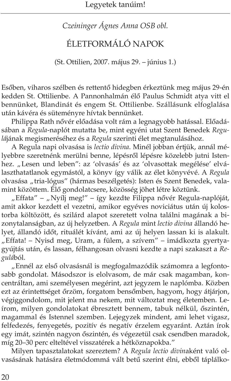 A Pan non hal mán élô Pa u lus Schmidt atya vitt el ben nün ket, Blan di nát és en gem St. Ot ti li en be. Szál lá sunk el fog la lá sa után ká vé ra és sü te mény re hív tak ben nün ket.