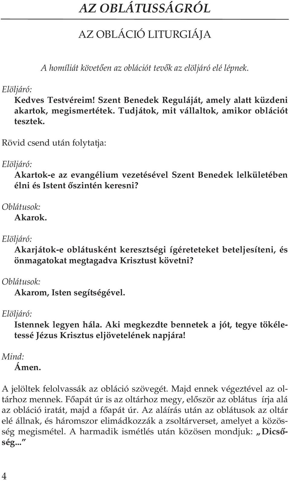 Rö vid csend után foly tat ja: El öl já ró: Akar tok-e az evan gé li um ve ze té sé vel Szent Be ne dek lel kü le té ben él ni és Is tent ôszin tén ke res ni? Ob lá tu sok: Aka rok.