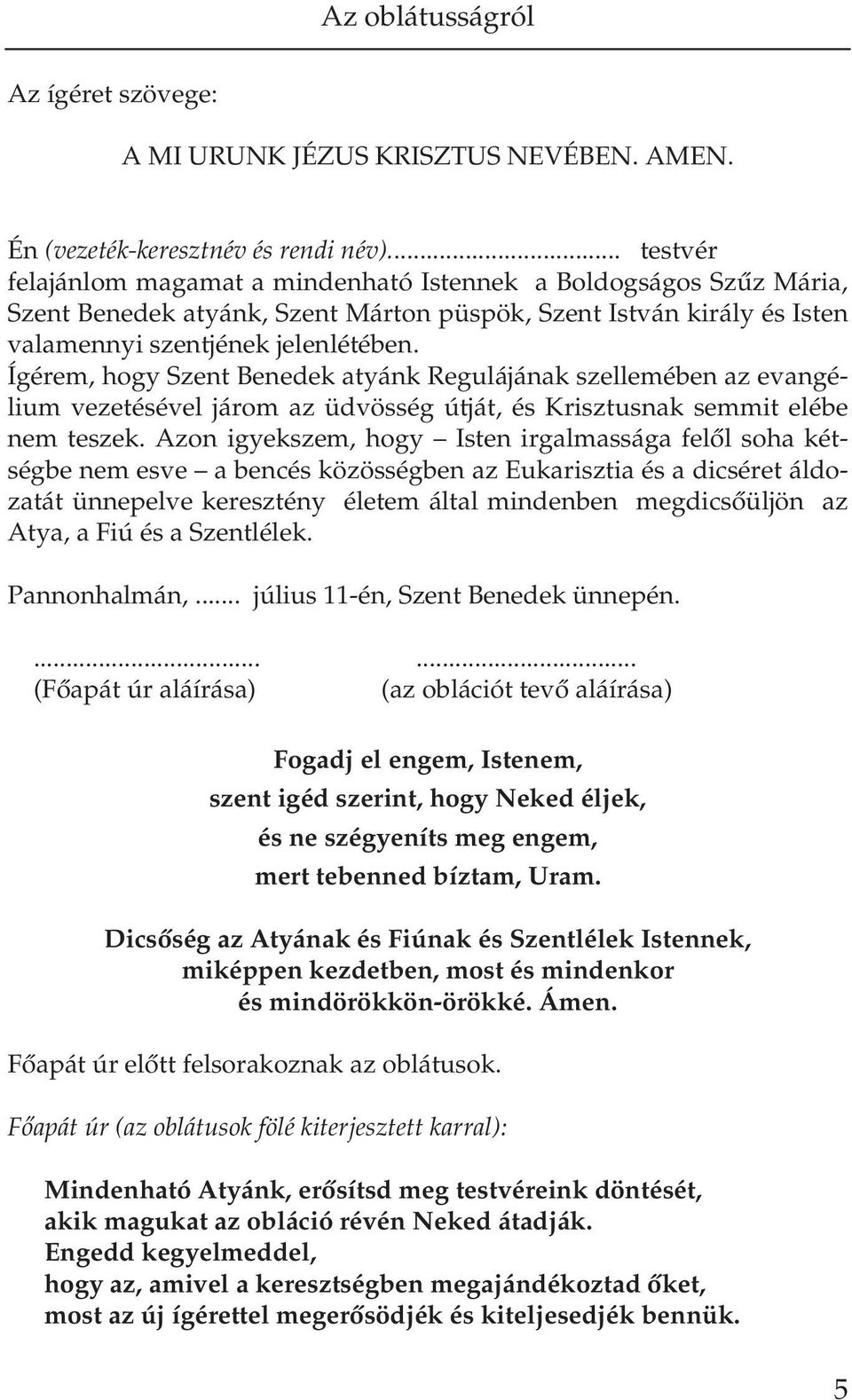 len lé té ben. Ígé rem, hogy Szent Be ne dek atyánk Re gu lá já nak szel le mé ben az evan gé - li um ve ze té sé vel já rom az üd vös ség út ját, és Krisz tus nak sem mit elé be nem te szek.