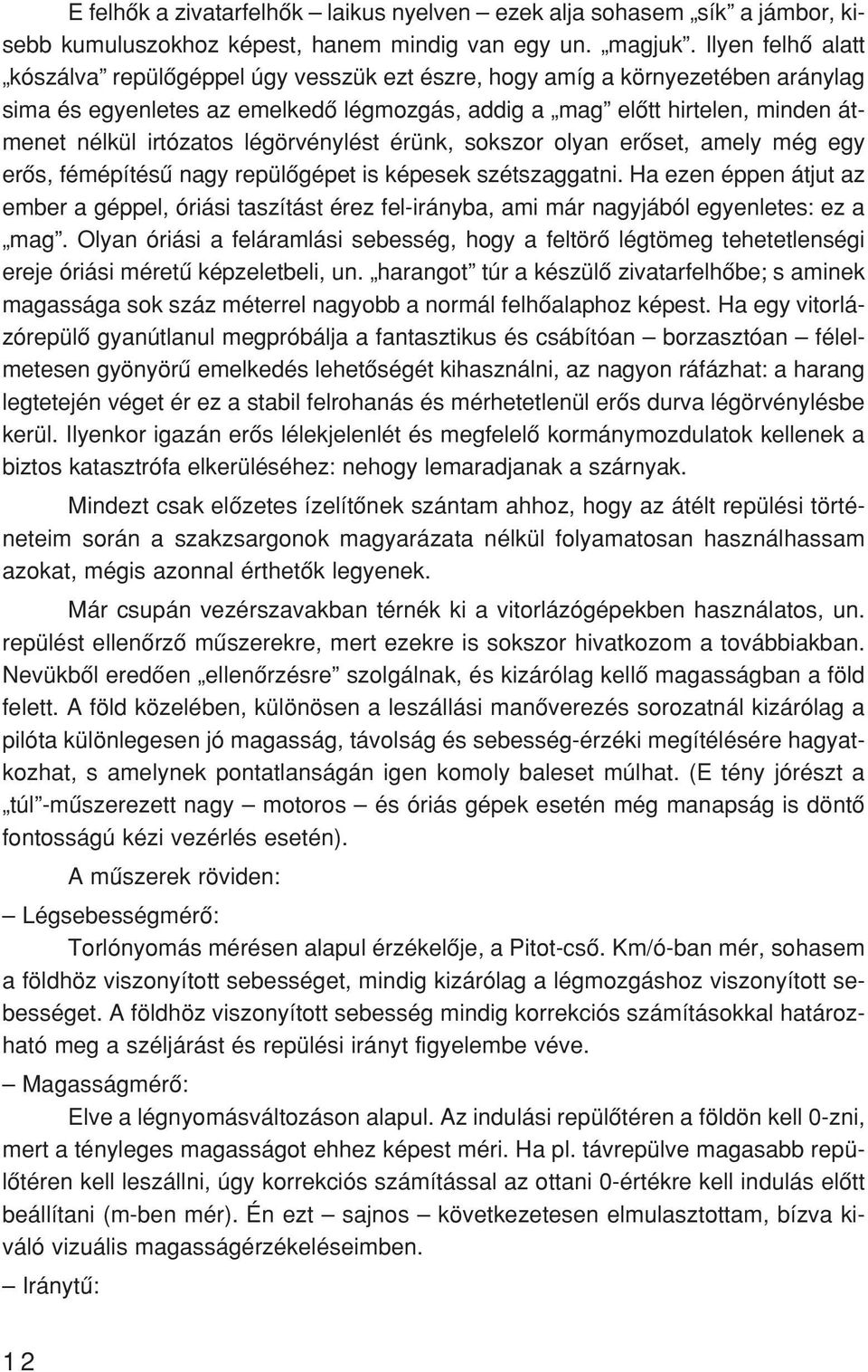 át - me net nél kül ir tó za tos lég ör vény lést érünk, sok szor olyan erõ set, amely még egy erõs, fém épí té sû nagy re pü lõ gé pet is ké pe sek szét szag gat ni.