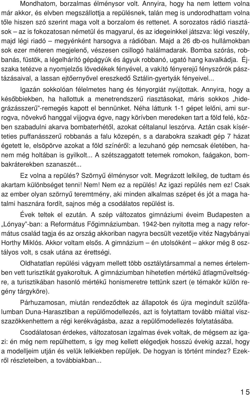 A so ro za tos rá dió ri asz tá - sok az is fo ko za to san né me tül és ma gya rul, és az ide ge ink kel játsz va: lé gi ve szély, majd lé gi ri a dó me gyén ként har sog va a rá di ó ban.