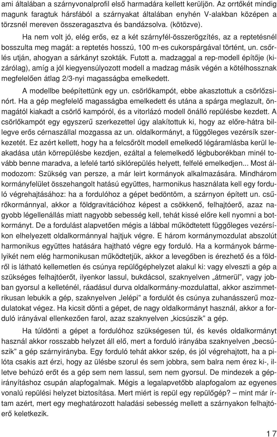 Ha nem volt jó, elég erõs, ez a két szárnyfél-összerögzítés, az a rep te tés nél bos szul ta meg ma gát: a rep te tés hos szú, 100 m-es cu kor spár gá val tör tént, un.