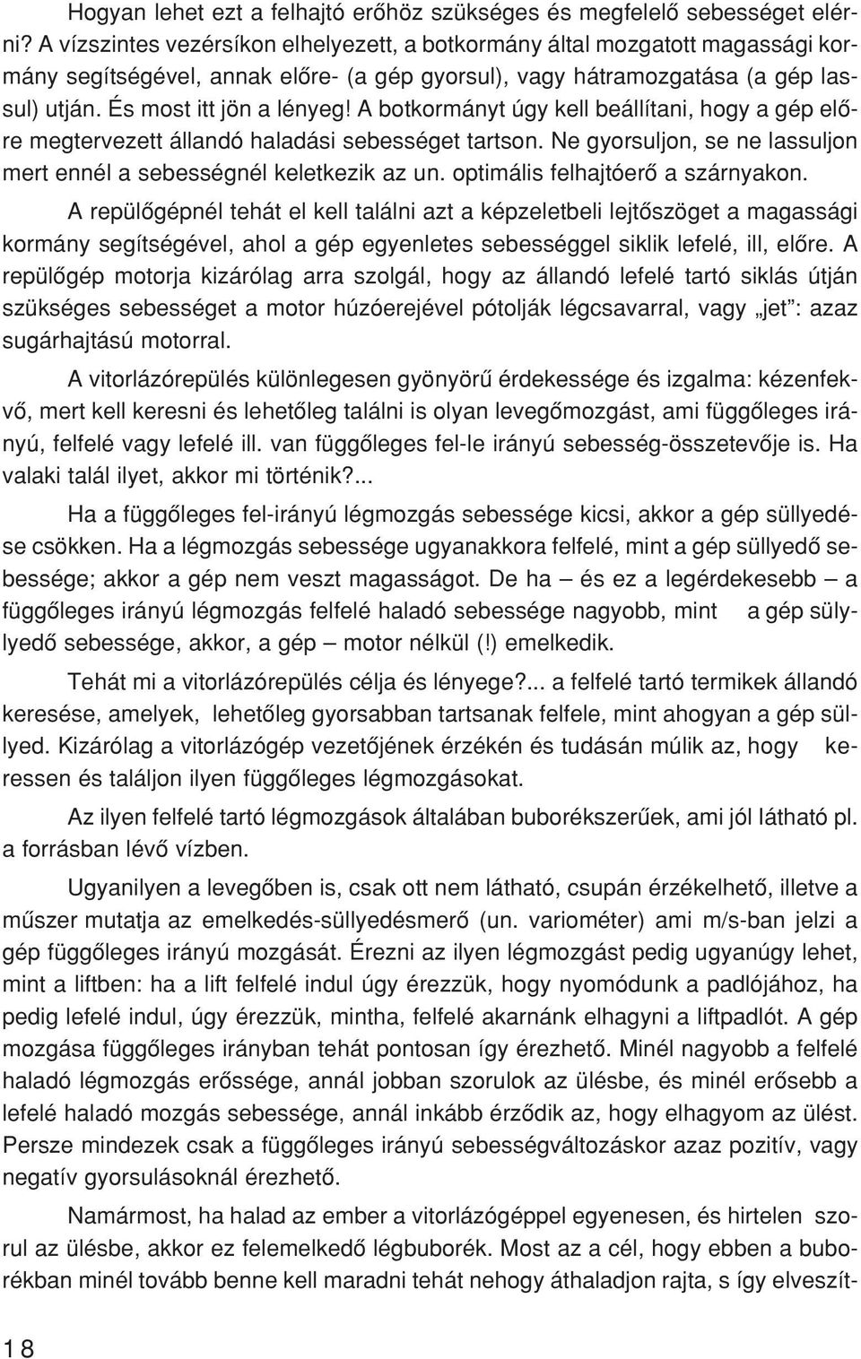 ján. És most itt jön a lé nyeg! A bot kor mányt úgy kell be ál lí ta ni, hogy a gép elõ - re meg ter ve zett ál lan dó ha la dá si se bes sé get tart son.