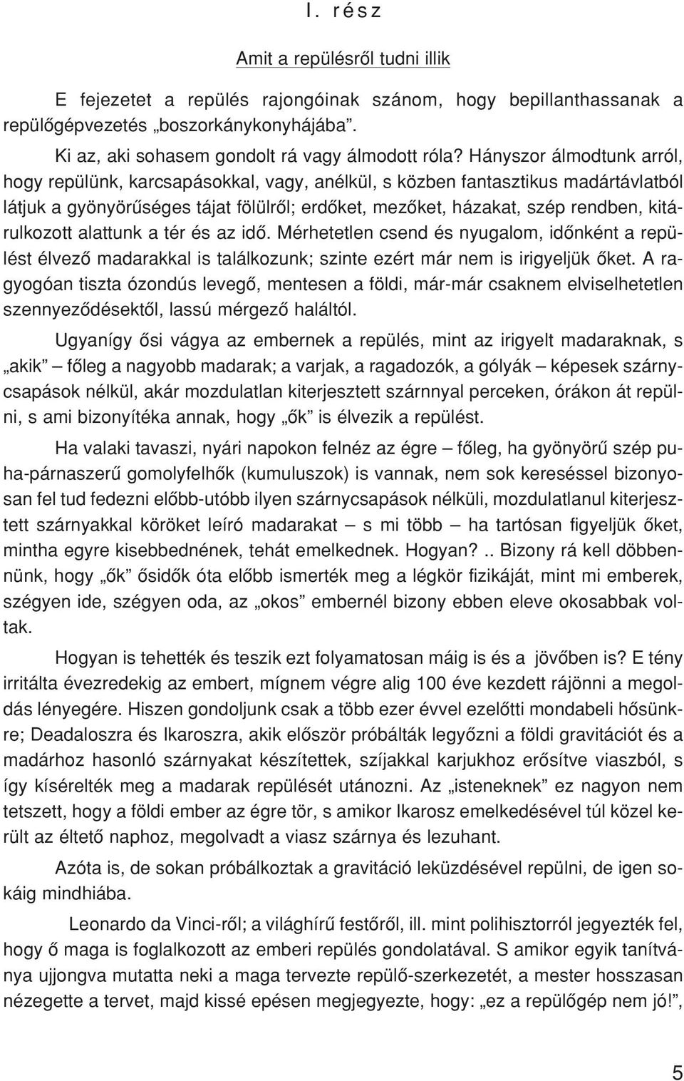 Hány szor ál mod tunk ar ról, hogy re pü lünk, kar csa pás ok kal, vagy, anél kül, s köz ben fan tasz ti kus ma dár táv lat ból lát juk a gyö nyö rû sé ges tá jat fö lül rõl; er dõ ket, me zõ ket, há