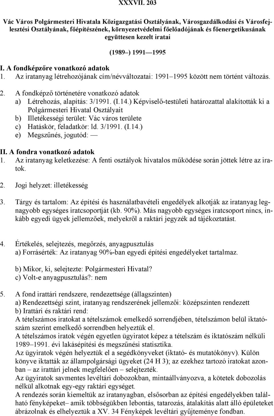 ) 1991 1995 I. A fondképzőre vonatkozó adatok 1. Az iratanyag létrehozójának cím/névváltozatai: 1991 1995 között nem történt változás. 2.