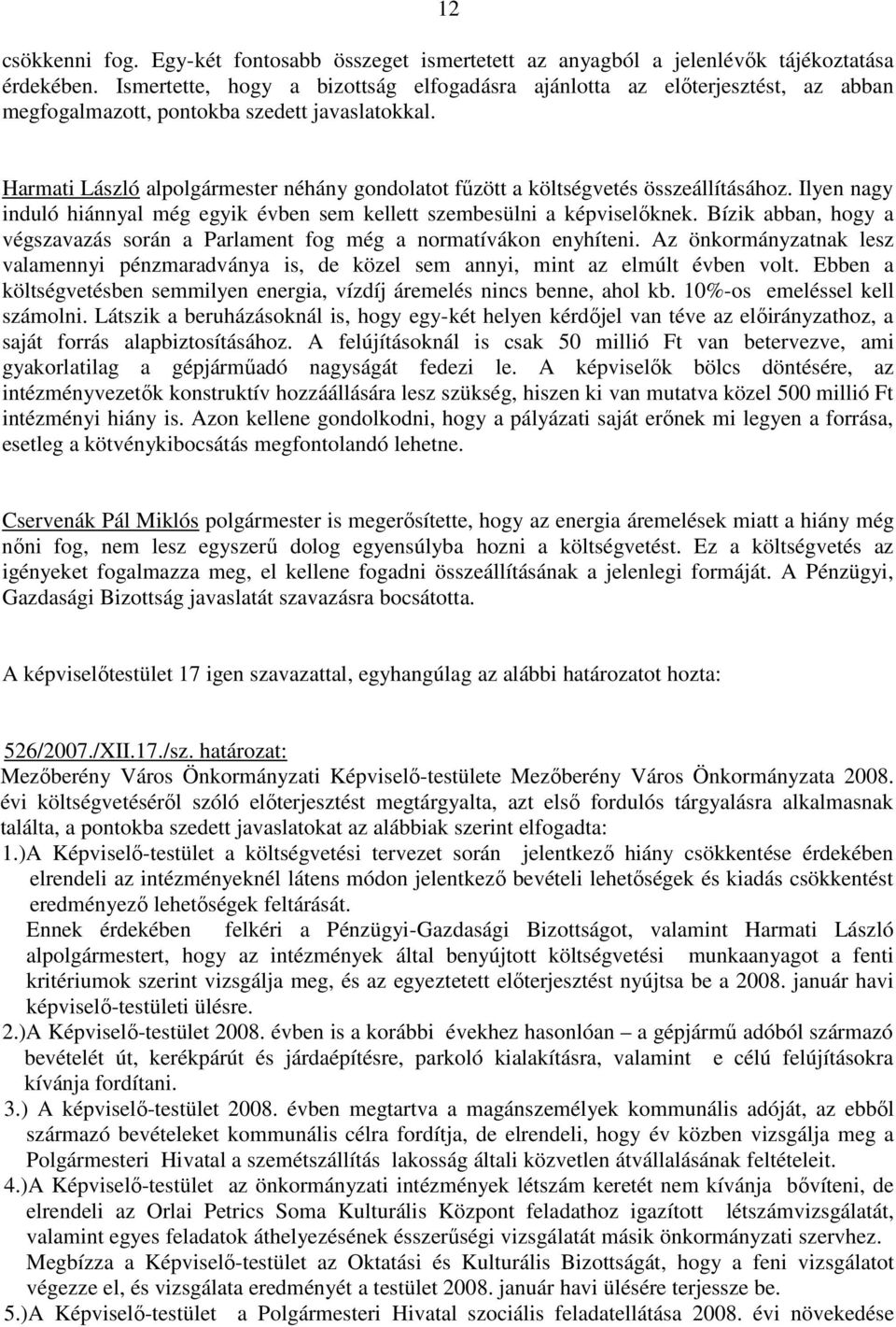 Harmati László alpolgármester néhány gondolatot főzött a költségvetés összeállításához. Ilyen nagy induló hiánnyal még egyik évben sem kellett szembesülni a képviselıknek.