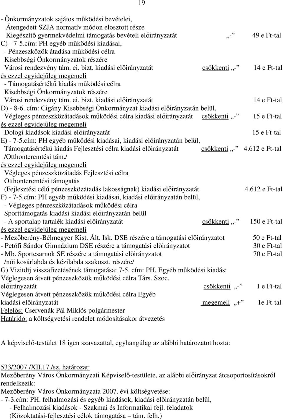 kiadási elıirányzatát csökkenti - 14 e Ft-tal - Támogatásértékő kiadás mőködési célra Kisebbségi Önkormányzatok részére Városi rendezvény tám. ei. bizt. kiadási elıirányzatát 14 e Ft-tal D) - 8-6.