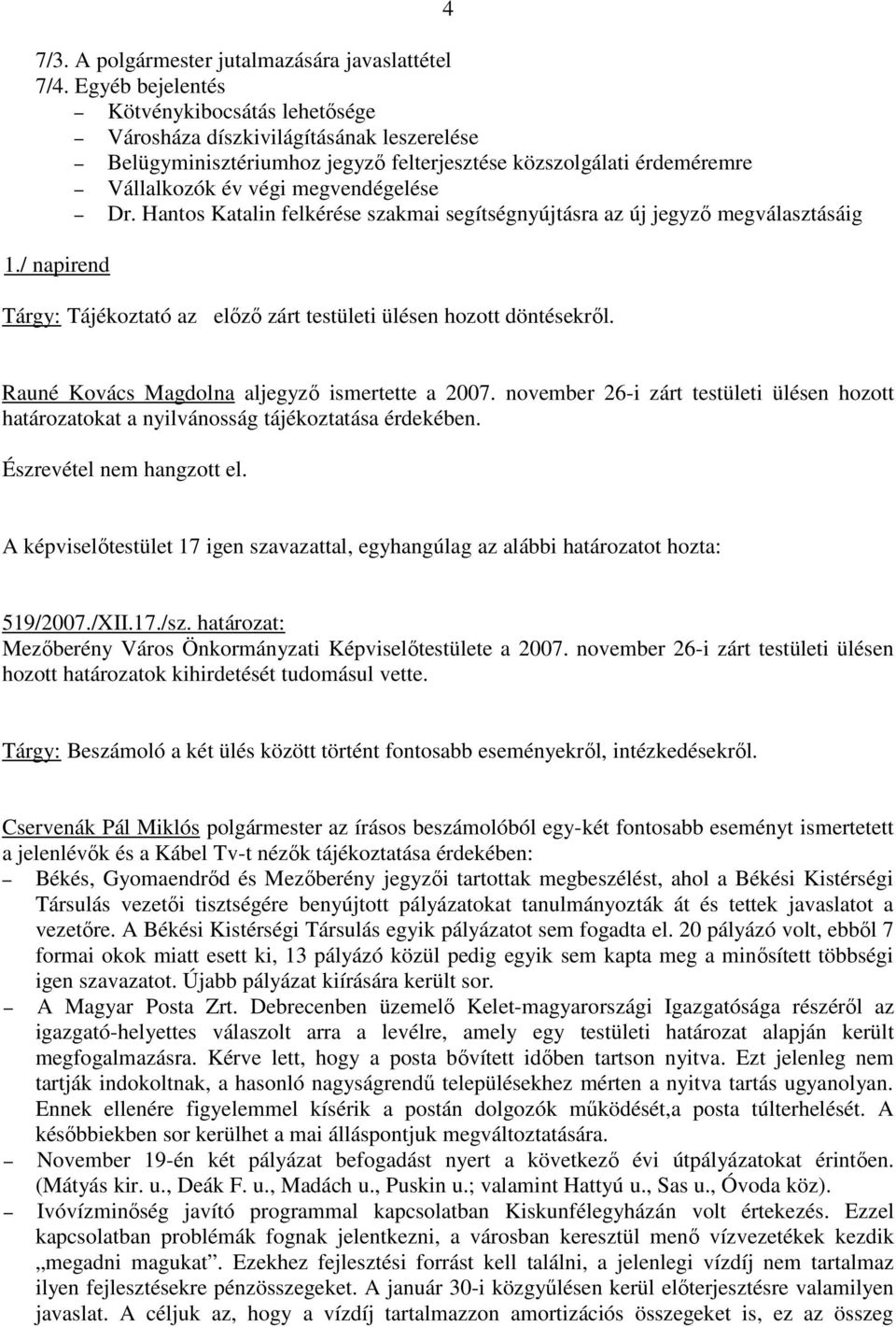 Hantos Katalin felkérése szakmai segítségnyújtásra az új jegyzı megválasztásáig 1./ napirend Tárgy: Tájékoztató az elızı zárt testületi ülésen hozott döntésekrıl.