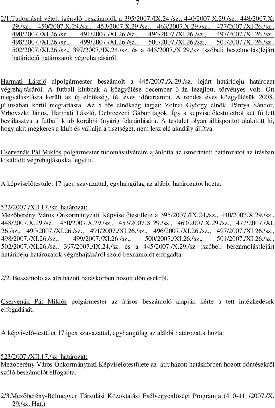 /IX.24./sz. és a 445/2007./X.29./sz (szóbeli beszámolás)lejárt határidejő határozatok végrehajtásáról. Harmati László alpolgármester beszámolt a 445/2007./X.29./sz. lejárt határidejő határozat végrehajtásáról.