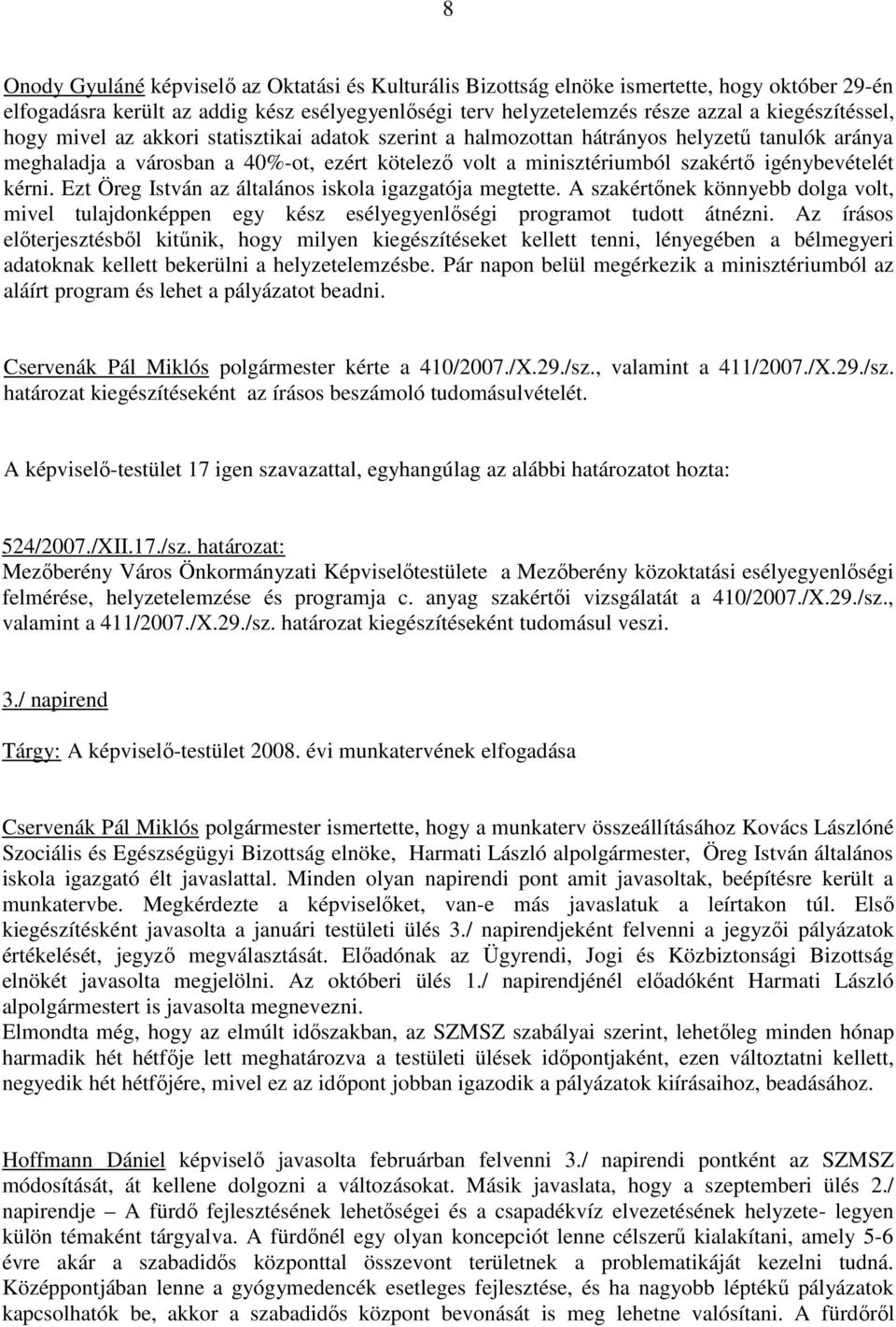 Ezt Öreg István az általános iskola igazgatója megtette. A szakértınek könnyebb dolga volt, mivel tulajdonképpen egy kész esélyegyenlıségi programot tudott átnézni.