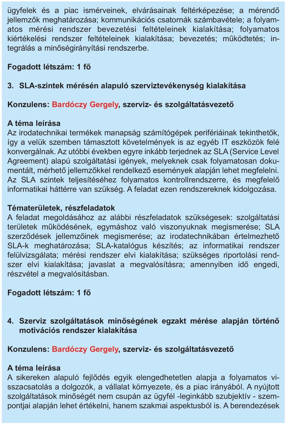 SLA-szintek mérésén alapuló szerviztevékenység kialakítása Konzulens: Bardóczy Gergely, szerviz- és szolgáltatásvezető A téma leírása Az irodatechnikai termékek manapság számítógépek perifériáinak