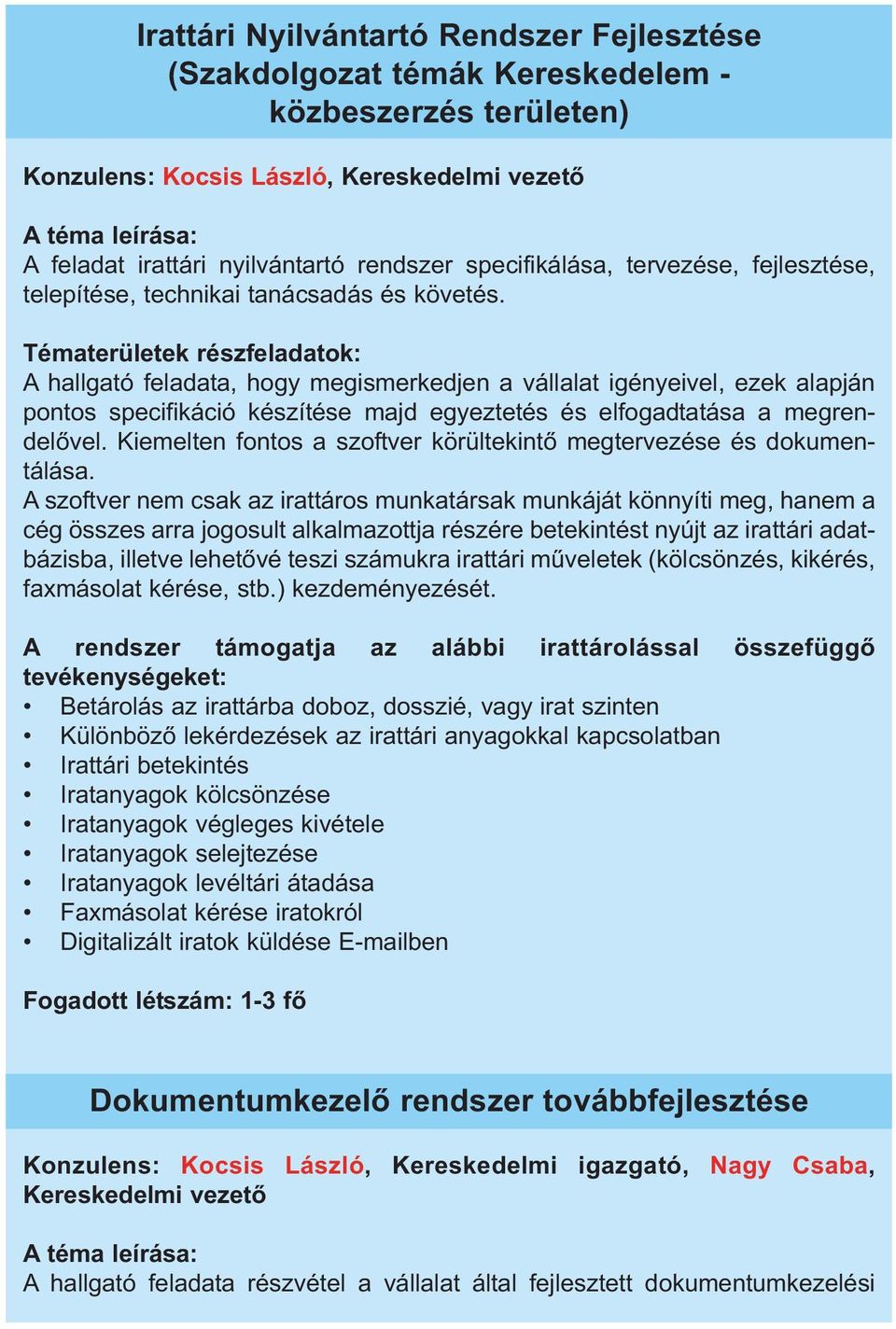 Tématerületek részfeladatok: A hallgató feladata, hogy megismerkedjen a vállalat igényeivel, ezek alapján pontos specifikáció készítése majd egyeztetés és elfogadtatása a megrendelővel.